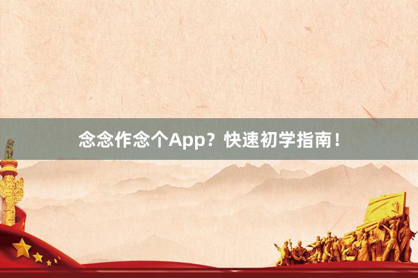 念念作念个App？快速初学指南！