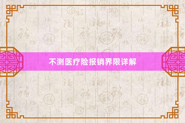 不测医疗险报销界限详解